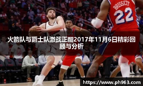 火箭队与爵士队激战正酣2017年11月6日精彩回顾与分析
