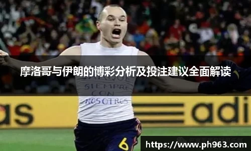 摩洛哥与伊朗的博彩分析及投注建议全面解读