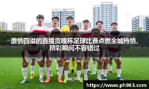 激情四溢的直播贡嘎杯足球比赛点燃全城热情，精彩瞬间不容错过