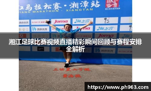 湘江足球比赛视频直播精彩瞬间回顾与赛程安排全解析