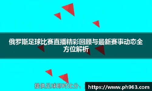 俄罗斯足球比赛直播精彩回顾与最新赛事动态全方位解析