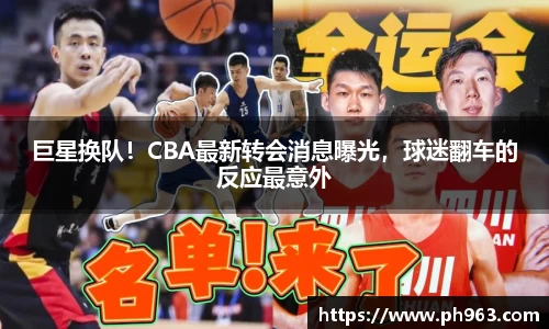 巨星换队！CBA最新转会消息曝光，球迷翻车的反应最意外