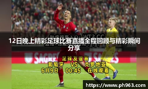 12日晚上精彩足球比赛直播全程回顾与精彩瞬间分享