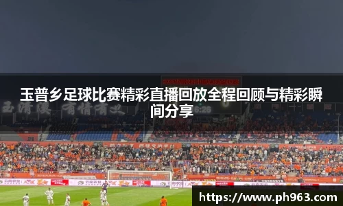 玉普乡足球比赛精彩直播回放全程回顾与精彩瞬间分享