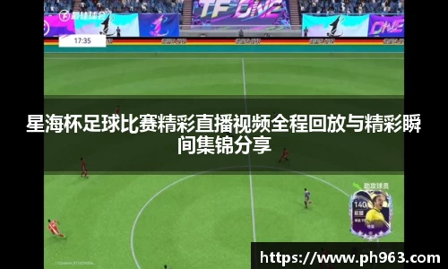 星海杯足球比赛精彩直播视频全程回放与精彩瞬间集锦分享
