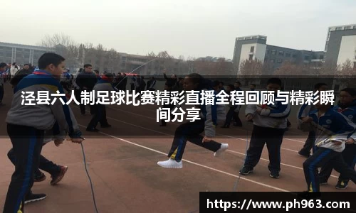 泾县六人制足球比赛精彩直播全程回顾与精彩瞬间分享