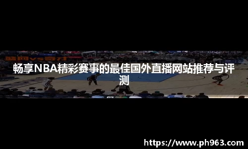 畅享NBA精彩赛事的最佳国外直播网站推荐与评测