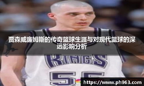 贾森威廉姆斯的传奇篮球生涯与对现代篮球的深远影响分析
