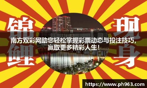 南方双彩网助您轻松掌握彩票动态与投注技巧，赢取更多精彩人生！