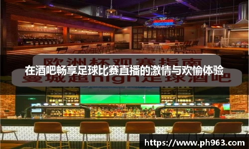 在酒吧畅享足球比赛直播的激情与欢愉体验