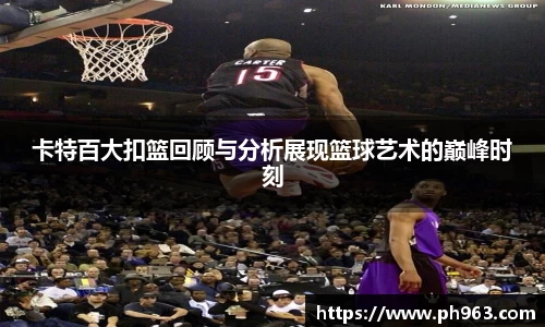 卡特百大扣篮回顾与分析展现篮球艺术的巅峰时刻