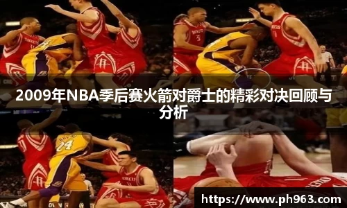 2009年NBA季后赛火箭对爵士的精彩对决回顾与分析