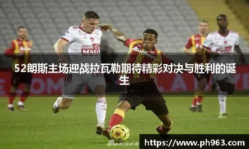 52朗斯主场迎战拉瓦勒期待精彩对决与胜利的诞生