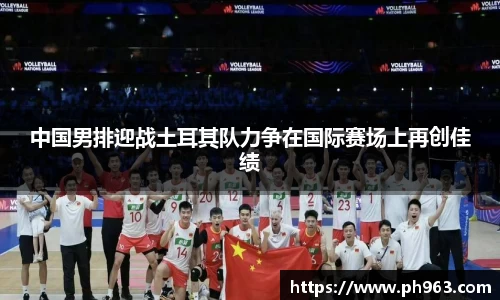 中国男排迎战土耳其队力争在国际赛场上再创佳绩